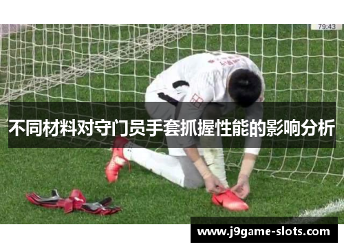 不同材料对守门员手套抓握性能的影响分析